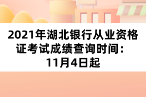 2021年湖北银行从业资格证考试成绩查询时间：11月4日起