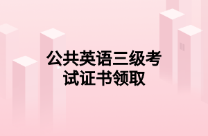公共英语三级考试证书领取