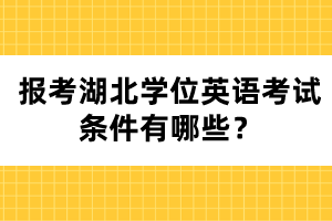 报考湖北学位英语考试条件有哪些？