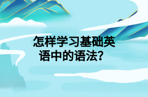 怎样学习基础英语中的语法？