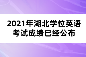 2021年湖北学位英语考试成绩已经公布