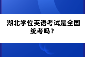 湖北学位英语考试是全国统考吗？