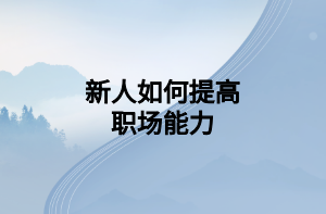 新人如何提高职场能力