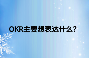 OKR主要想表达什么？