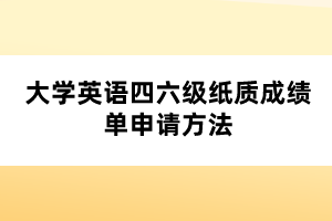 大学英语四六级纸质成绩单申请方法 大学英语四六级纸质成绩单申请方法