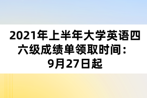 2021年上半年大学英语四六级成绩单领取时间:9月27日起 2021年上半年大学英语四六级成绩单领取时间:9月27日起