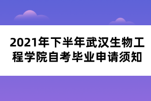 2021年下半年武汉生物工程学院自考毕业申请须知
