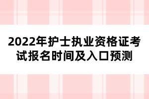 2022年护士执业资格证考试报名时间及入口预测 2022年护士执业资格证考试报名时间及入口预测