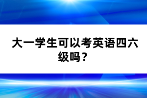 大一学生可以考英语四六级吗？