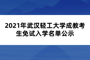 2021年武汉轻工大学成教考生免试入学名单公示