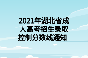 2021年湖北省成人高考招生录取控制分数线通知