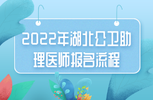 2022年湖北公卫助理医师报名流程