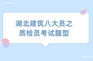 湖北建筑八大员之质检员考试题型