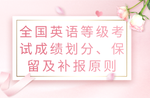 全国英语等级考试成绩划分、保留及补报原则