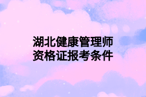 湖北健康管理师资格证报考条件