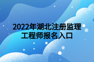 2022年湖北注册监理工程师报名入口