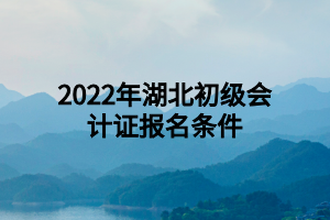 2022年湖北初级会计证报名条件