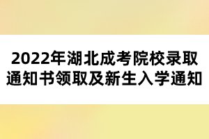 2022年湖北成考院校录取通知书领取及新生入学通知