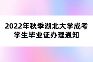 2022年秋季湖北大学成考学生毕业证办理通知