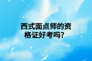 西式面点师的资格证好考吗？