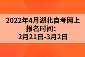 2022年4月湖北自考网上报名时间：2月21日-3月2日