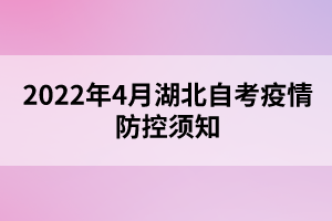 2022年4月湖北自考疫情防控须知