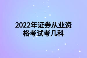 2022年证券从业资格考试考几科