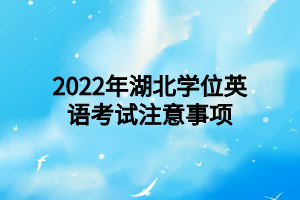 2022年湖北学位英语考试注意事项