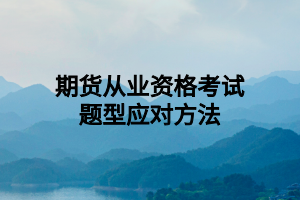 期货从业资格考试题型应对方法