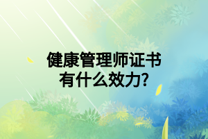 健康管理师证书有什么效力_