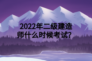2022年二级建造师什么时候考试？