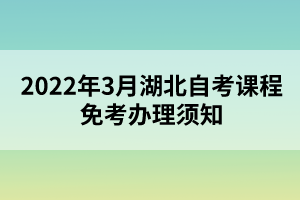 2022年3月湖北自考课程免考办理须知
