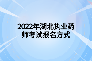 2022年湖北执业药师考试报名方式