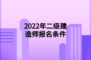 2022年二级建造师报名条件