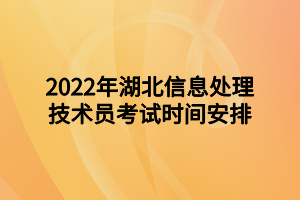 2022年湖北信息处理技术员考试时间安排