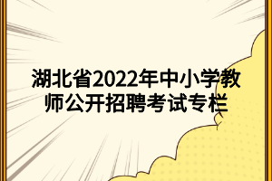 湖北省2022年中小学教师公开招聘考试专栏