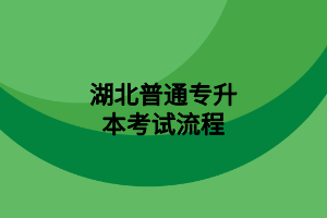 湖北普通专升本考试流程