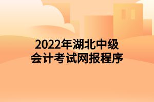 2022年湖北中级会计考试网报程序