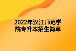 2022年汉江师范学院专升本招生简章