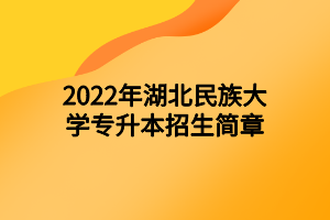 2022年湖北民族大学专升本招生简章