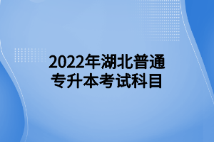 2022年湖北普通专升本考试科目 (1)