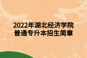 2022年湖北科技学院专升本招生简章