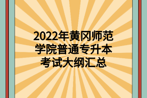 2022年黄冈师范学院普通专升本考试大纲汇总