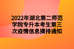 2022年湖北第二师范学院专升本考生第三次疫情信息摸排通知 2022年湖北第二师范学院专升本考生第三次疫情信息摸排通知