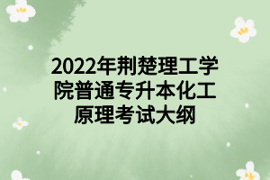 2022年荆楚理工学院普通专升本化工原理考试大纲