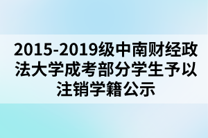 2015-2019级中南财经政法大学成考部分学生予以注销学籍公示