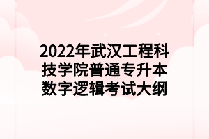 2022年武汉工程科技学院普通专升本数字逻辑考试大纲