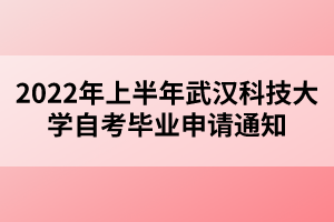 2022年上半年武汉科技大学自考毕业申请通知