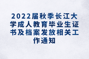 2022届秋季长江大学成人教育毕业生证书及档案发放相关工作通知