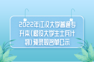 2022年江汉大学普通专升本（退役大学生士兵计划）预录取名单公示
